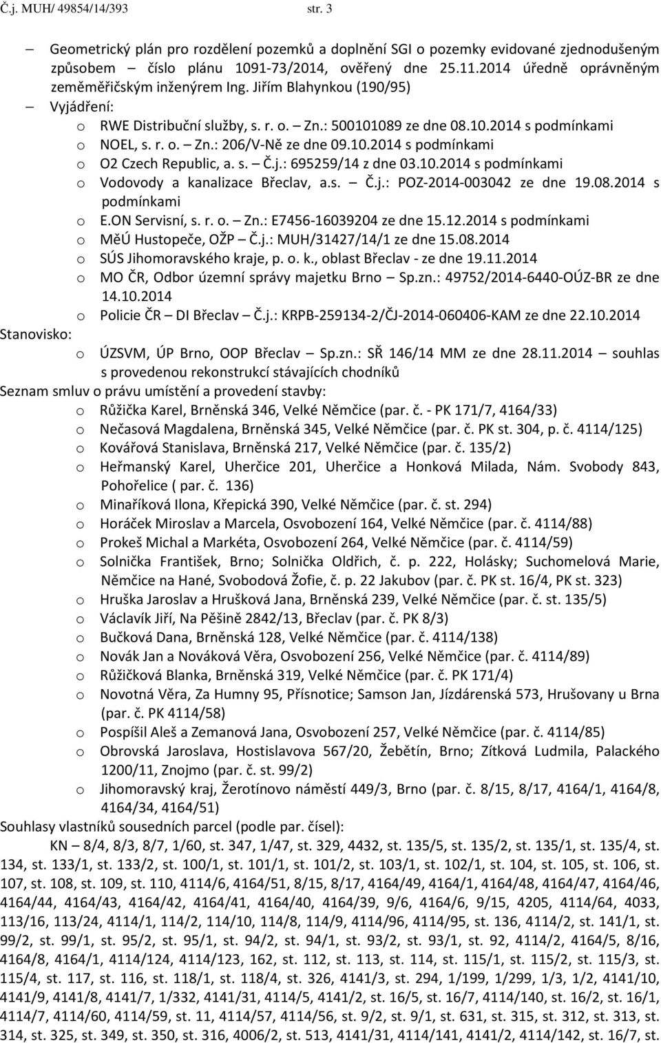 10.2014 s podmínkami o O2 Czech Republic, a. s. Č.j.: 695259/14 z dne 03.10.2014 s podmínkami o Vodovody a kanalizace Břeclav, a.s. Č.j.: POZ-2014-003042 ze dne 19.08.2014 s podmínkami o E.