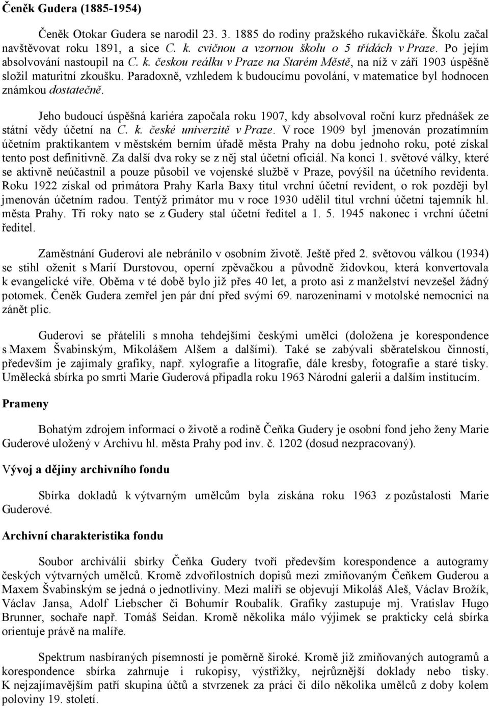 Paradoxně, vzhledem k budoucímu povolání, v matematice byl hodnocen známkou dostatečně. Jeho budoucí úspěšná kariéra započala roku 1907, kdy absolvoval roční kurz přednášek ze státní vědy účetní na C.