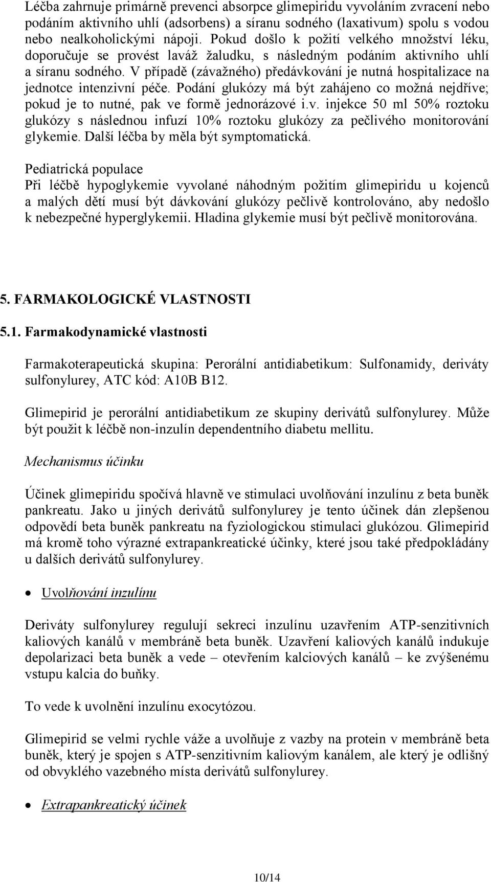 V případě (závažného) předávkování je nutná hospitalizace na jednotce intenzivní péče. Podání glukózy má být zahájeno co možná nejdříve; pokud je to nutné, pak ve formě jednorázové i.v. injekce 50 ml 50% roztoku glukózy s následnou infuzí 10% roztoku glukózy za pečlivého monitorování glykemie.