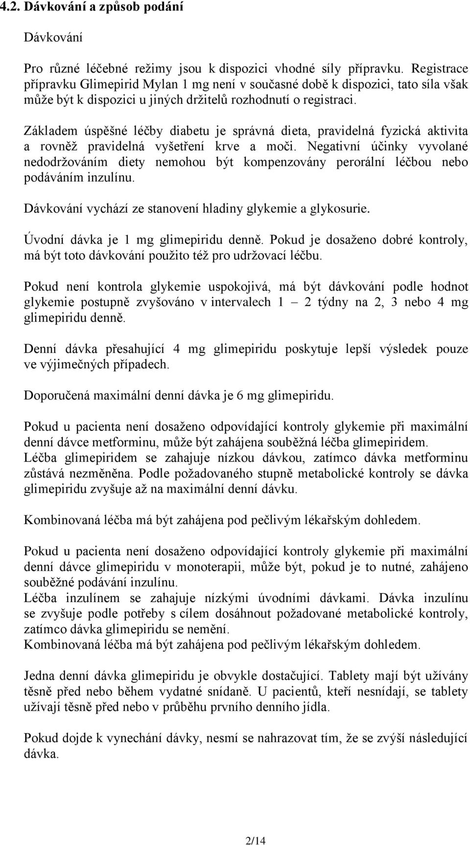 Základem úspěšné léčby diabetu je správná dieta, pravidelná fyzická aktivita a rovněž pravidelná vyšetření krve a moči.