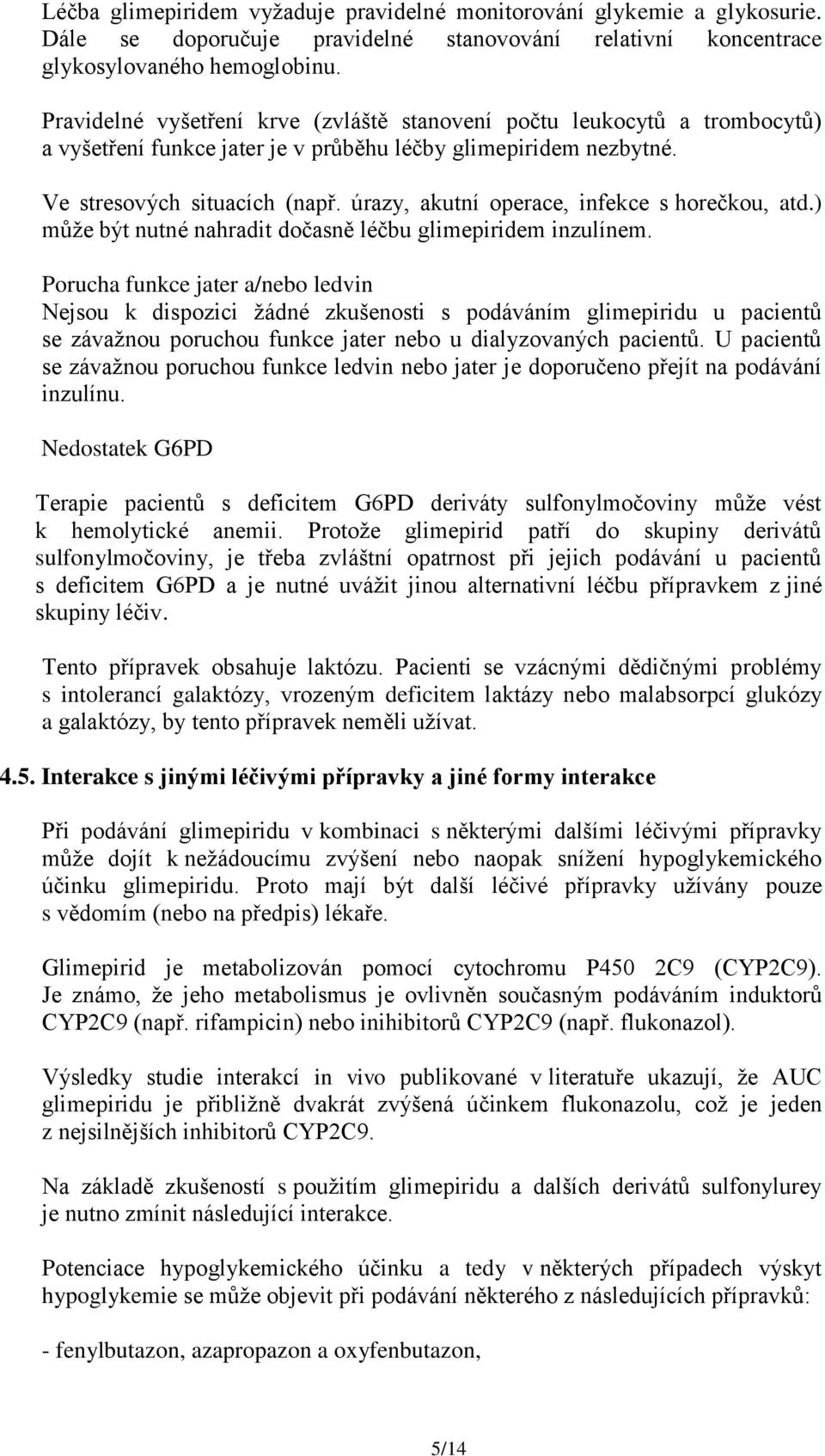 úrazy, akutní operace, infekce s horečkou, atd.) může být nutné nahradit dočasně léčbu glimepiridem inzulínem.