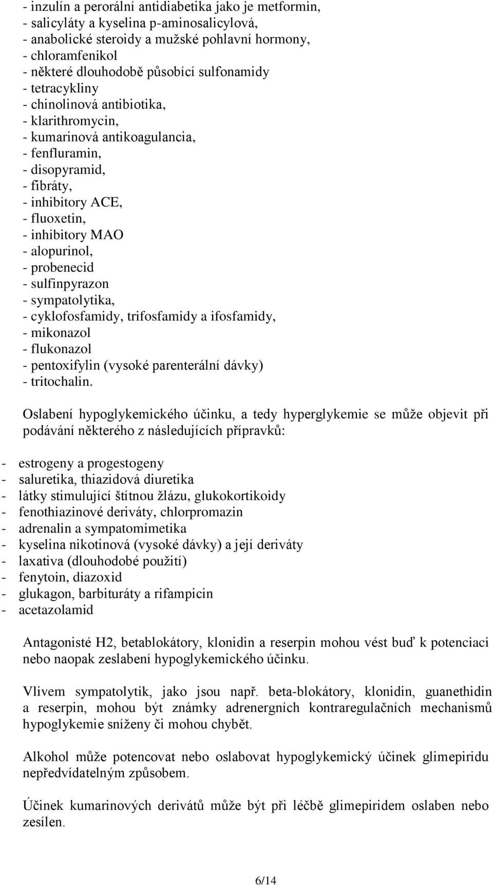 alopurinol, - probenecid - sulfinpyrazon - sympatolytika, - cyklofosfamidy, trifosfamidy a ifosfamidy, - mikonazol - flukonazol - pentoxifylin (vysoké parenterální dávky) - tritochalin.