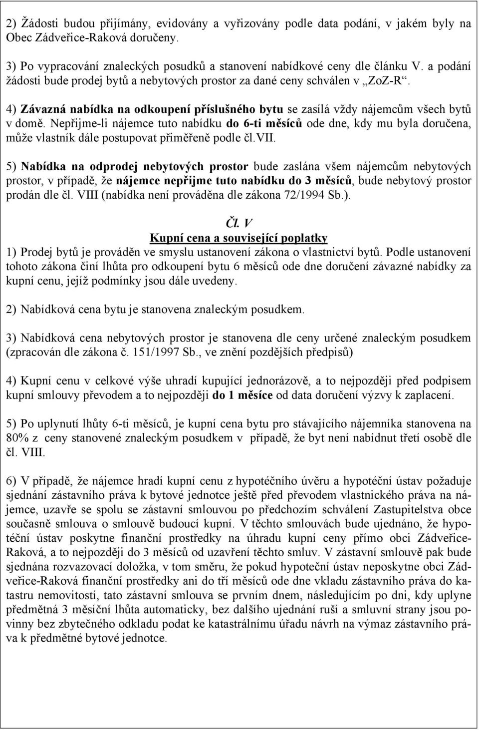 Nepřijme-li nájemce tuto nabídku do 6-ti měsíců ode dne, kdy mu byla doručena, může vlastník dále postupovat přiměřeně podle čl.vii.