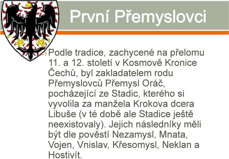 pocházející ze Stadic, kterého si vyvolila za manžela Krokova dcera Libuše (v té době