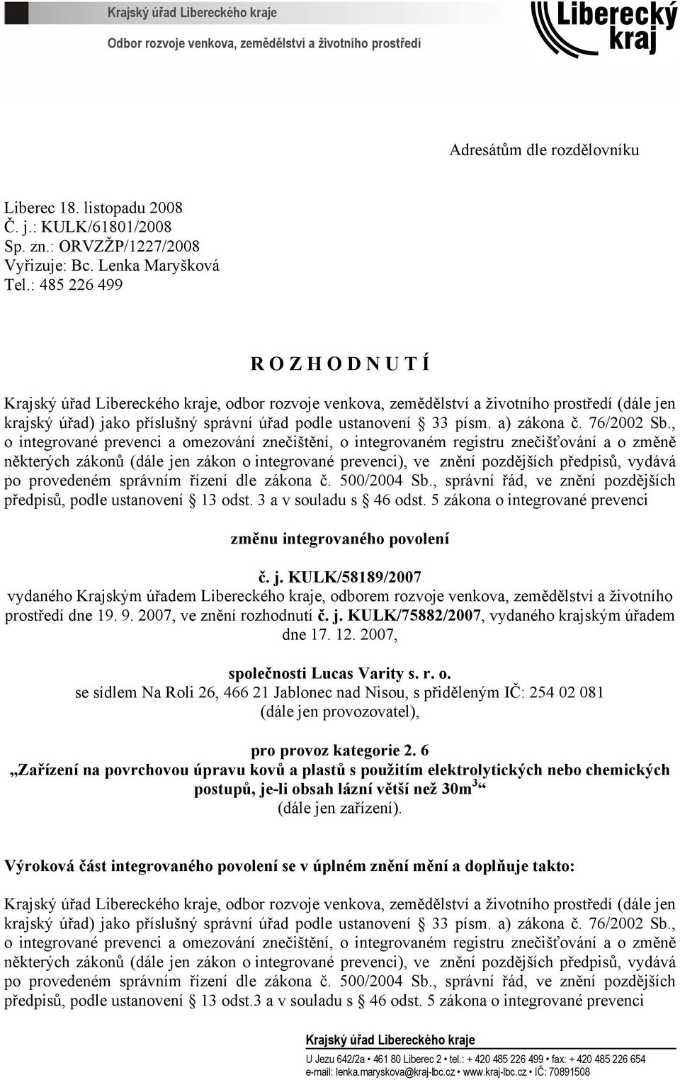 : 485 226 499 R O Z H O D N U T Í Krajský úřad Libereckého kraje, odbor rozvoje venkova, zemědělství a životního prostředí (dále jen krajský úřad) jako příslušný správní úřad podle ustanovení 33 písm.