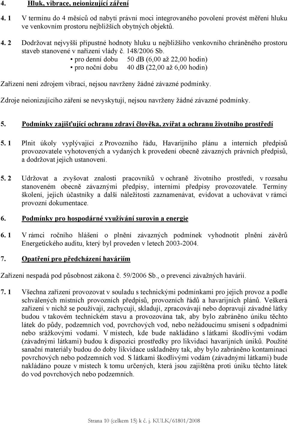 Zdroje neionizujícího záření se nevyskytují, nejsou navrženy žádné závazné podmínky. 5. Podmínky zajišťující ochranu zdraví člověka, zvířat a ochranu životního prostředí 5.