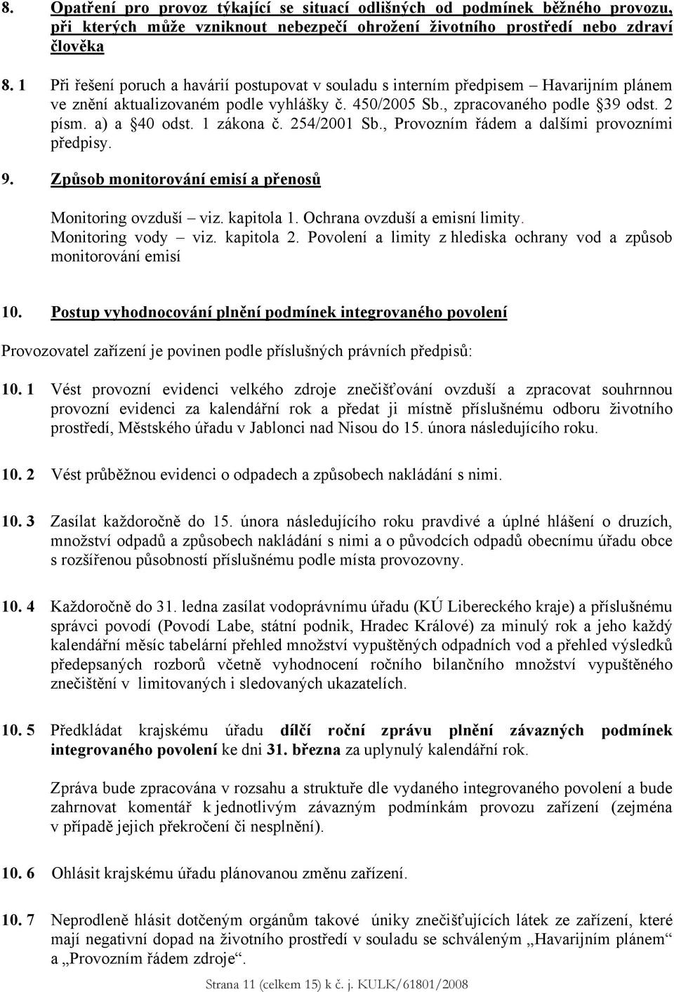 1 zákona č. 254/2001 Sb., Provozním řádem a dalšími provozními předpisy. 9. Způsob monitorování emisí a přenosů Monitoring ovzduší viz. kapitola 1. Ochrana ovzduší a emisní y. Monitoring vody viz.