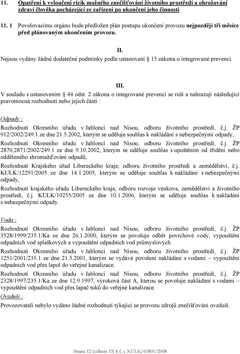 Nejsou vydány žádné dodatečné podmínky podle ustanovení 15 zákona o integrované prevenci. II. III. V souladu s ustanovením 44 odst.