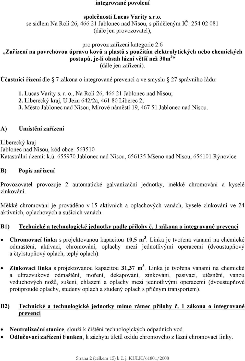 Účastníci řízení dle 7 zákona o integrované prevenci a ve smyslu 27 správního řádu: 1. Lucas Varity s. r. o., Na Roli 26, 466 21 Jablonec nad Nisou; 2.