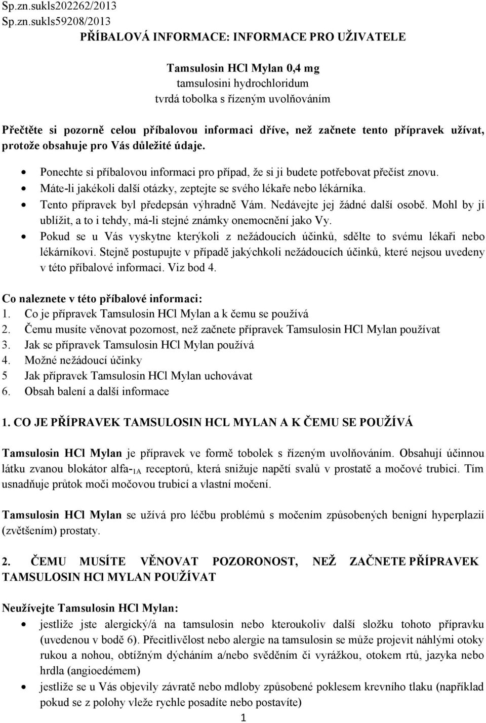 příbalovou informaci dříve, než začnete tento přípravek užívat, protože obsahuje pro Vás důležité údaje. Ponechte si příbalovou informaci pro případ, že si ji budete potřebovat přečíst znovu.