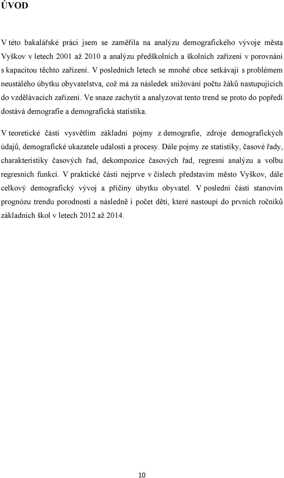 Ve snaze zachytit a analyzovat tento trend se proto do popředí dostává demografie a demografická statistika.