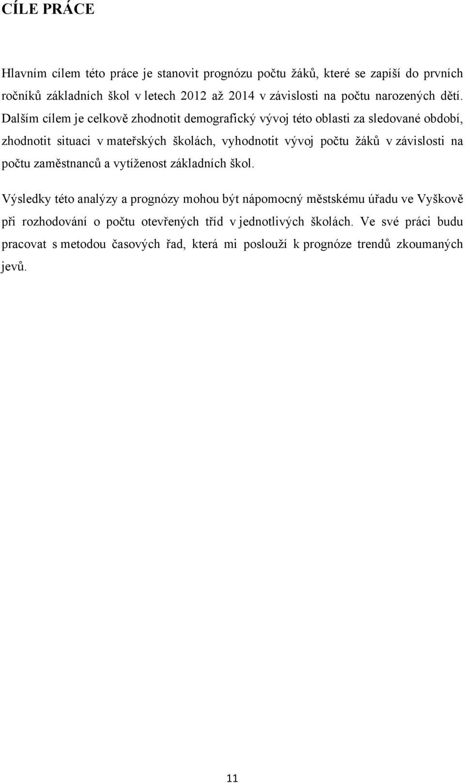 Dalším cílem je celkově zhodnotit demografický vývoj této oblasti za sledované období, zhodnotit situaci v mateřských školách, vyhodnotit vývoj počtu žáků v