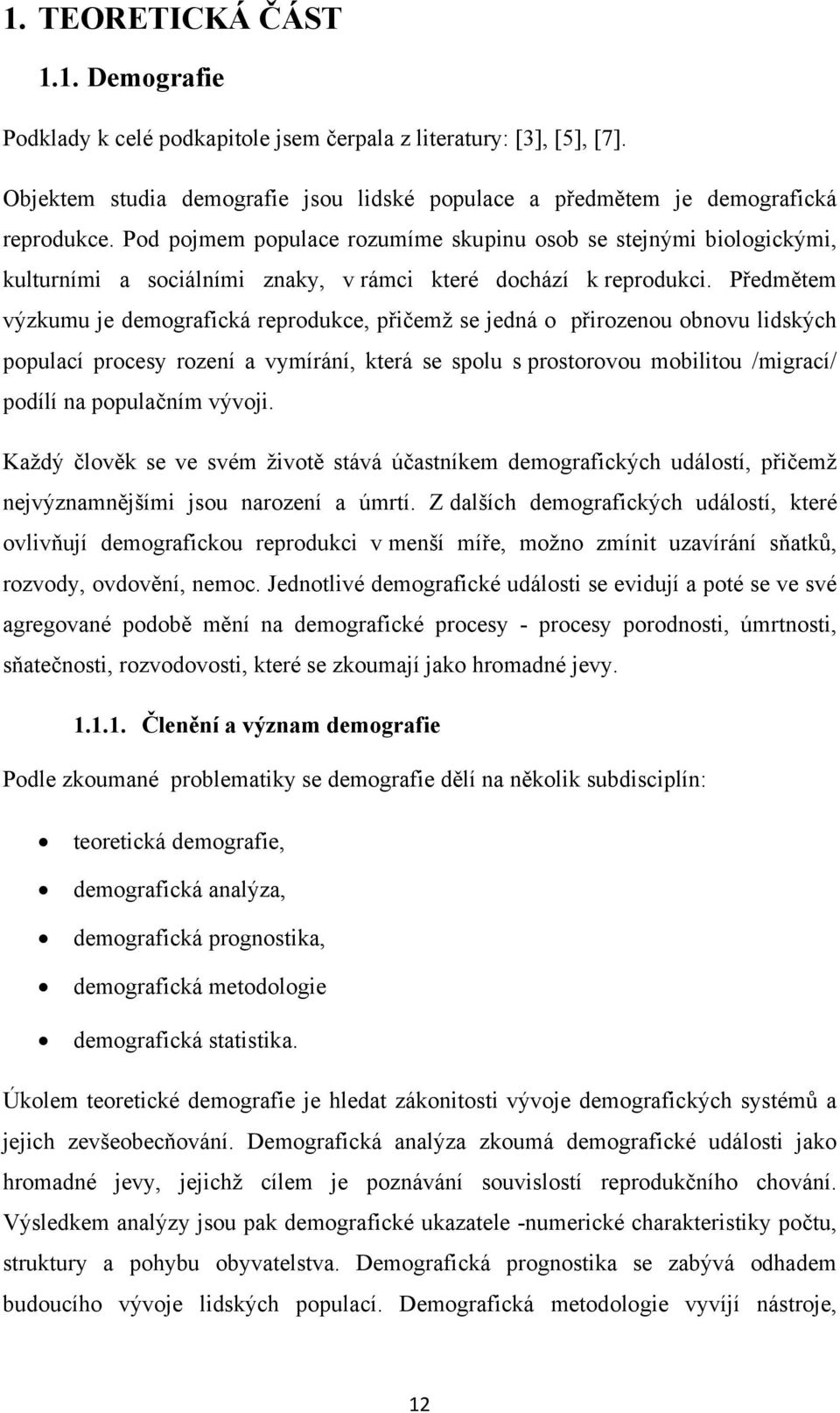 Předmětem výzkumu je demografická reprodukce, přičemž se jedná o přirozenou obnovu lidských populací procesy rození a vymírání, která se spolu s prostorovou mobilitou /migrací/ podílí na populačním