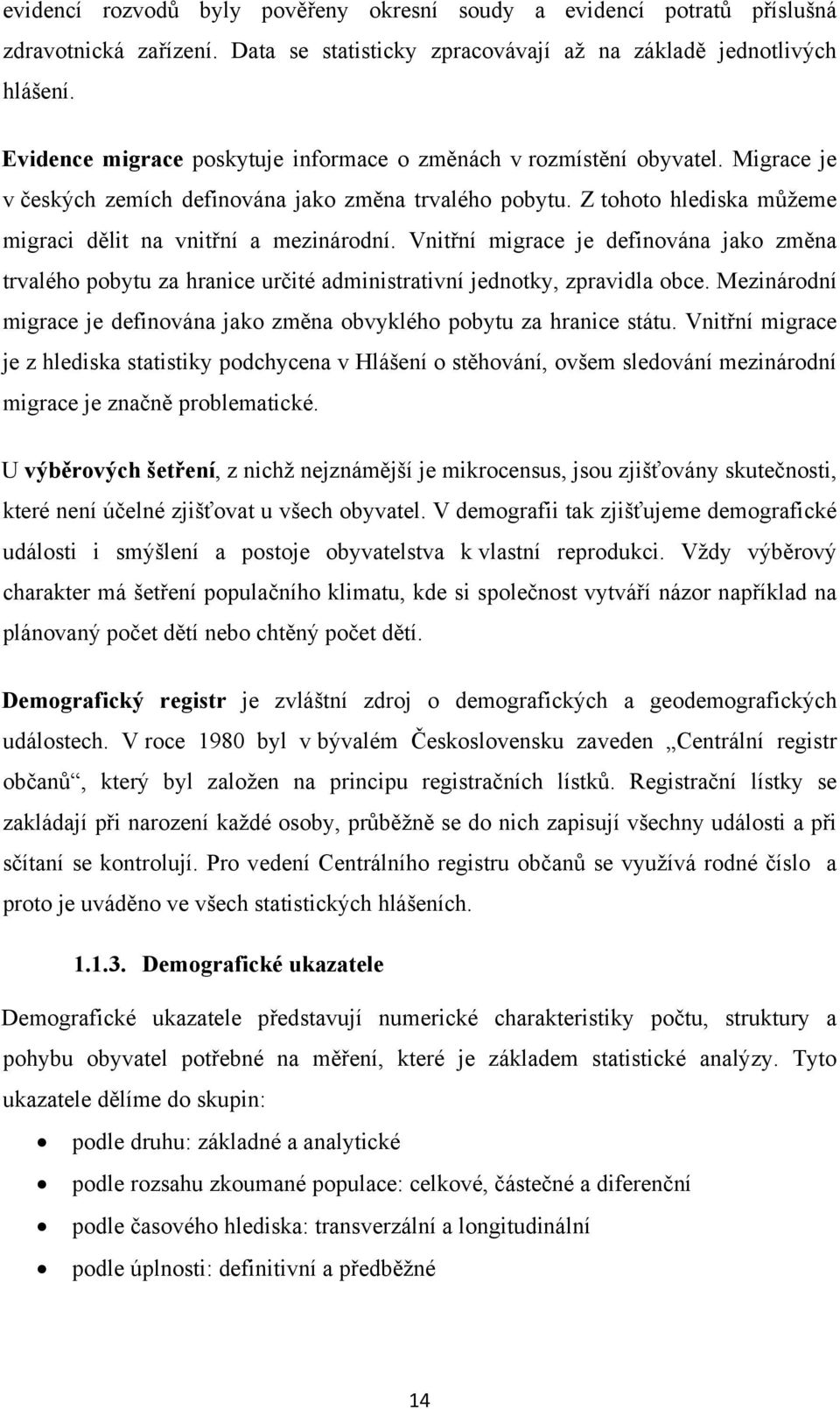 Z tohoto hlediska můžeme migraci dělit na vnitřní a mezinárodní. Vnitřní migrace je definována jako změna trvalého pobytu za hranice určité administrativní jednotky, zpravidla obce.