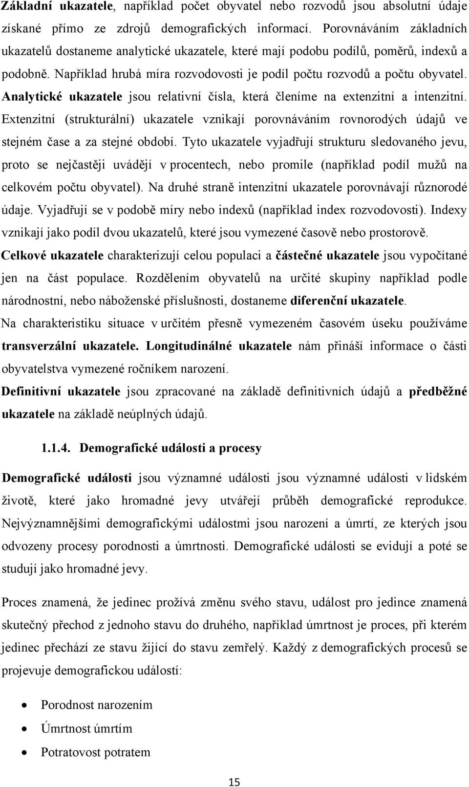 Analytické ukazatele jsou relativní čísla, která členíme na extenzitní a intenzitní. Extenzitní (strukturální) ukazatele vznikají porovnáváním rovnorodých údajů ve stejném čase a za stejné období.