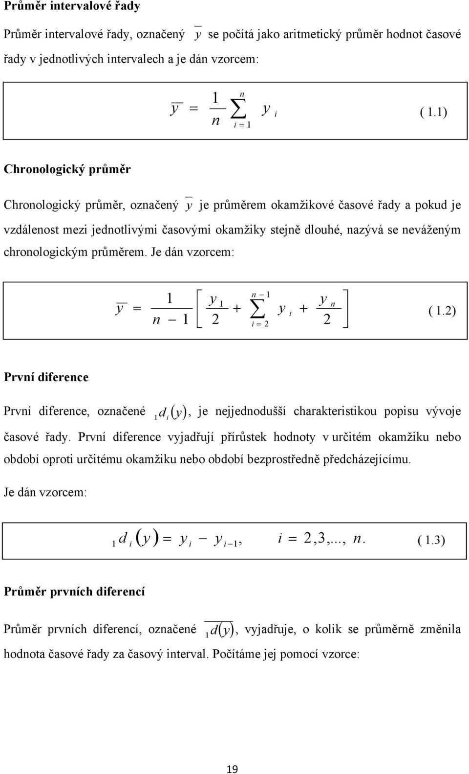 průměrem. Je dán vzorcem: n y y n y y i (.2) n 2 i 2 2 První diference První diference, označené y d i, je nejjednodušší charakteristikou popisu vývoje časové řady.