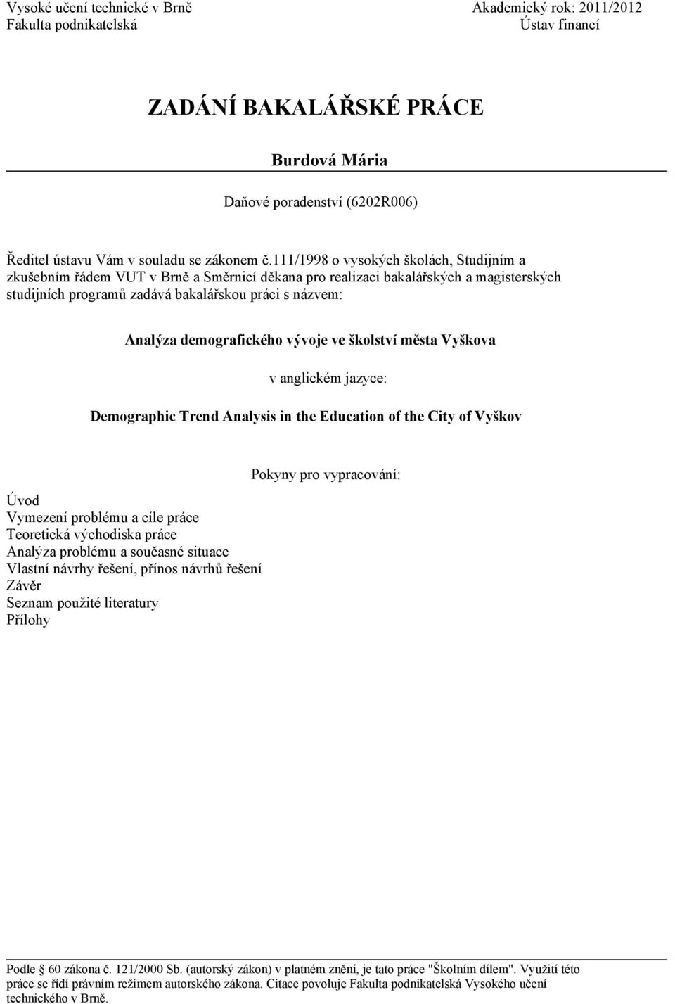 demografického vývoje ve školství města Vyškova v anglickém jazyce: Demographic Trend Analysis in the Education of the City of Vyškov Pokyny pro vypracování: Úvod Vymezení problému a cíle práce