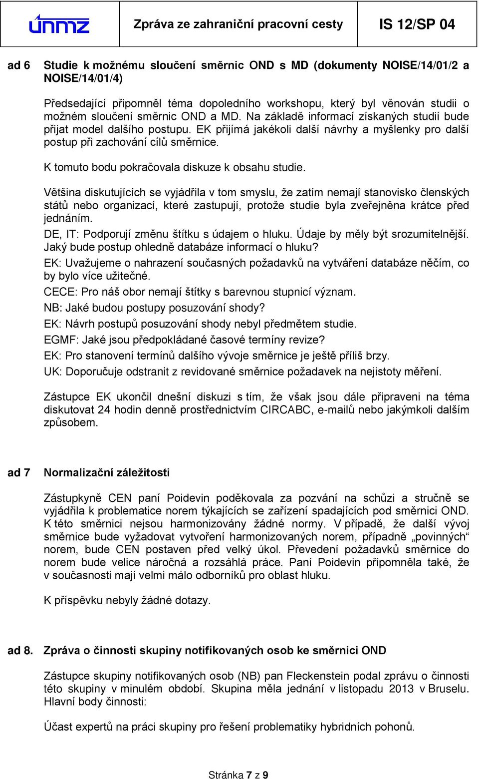 K tomuto bodu pokračovala diskuze k obsahu studie.