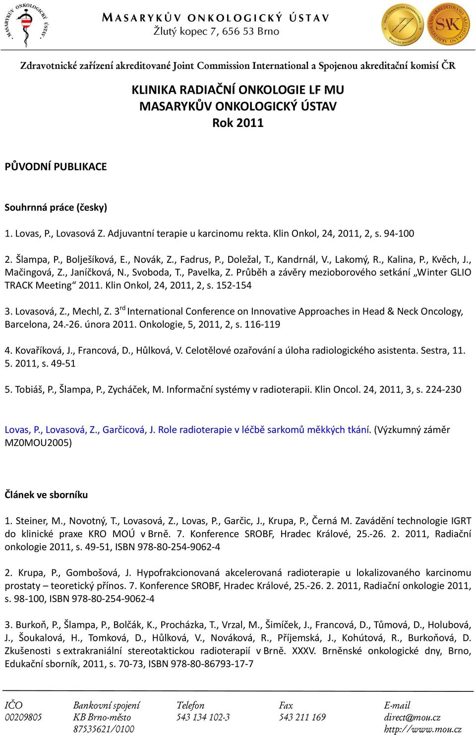 152 154 3. Lovasová, Z., Mechl, Z. 3 rd International Conference on Innovative Approaches in Head & Neck Oncology, Barcelona, 24. 26. února 2011. Onkologie, 5, 2011, 2, s. 116 119 4. Kovaříková, J.