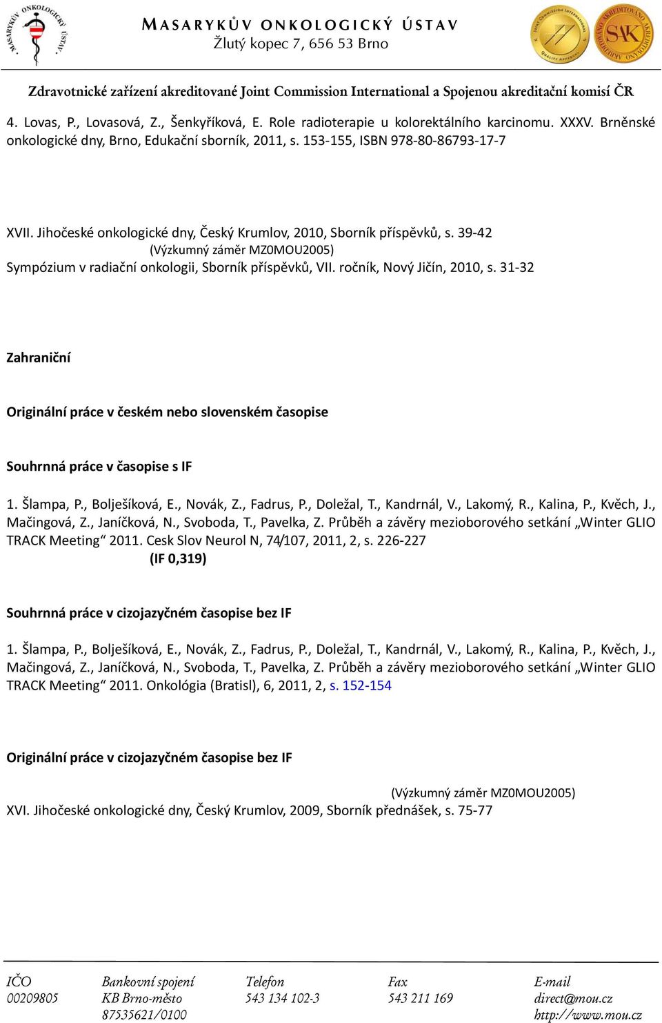 31 32 Zahraniční Originální práce v českém nebo slovenském časopise Souhrnná práce v časopise s IF 1. Šlampa, P., Bolješíková, E., Novák, Z., Fadrus, P., Doležal, T., Kandrnál, V., Lakomý, R.