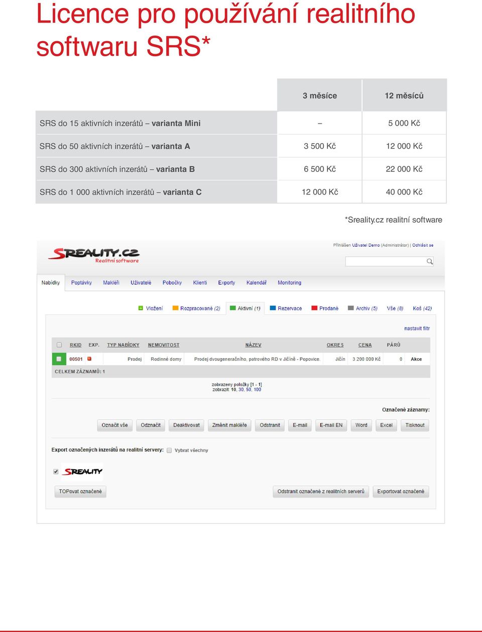 3 500 Kč 12 000 Kč SRS do 300 aktivních inzerátů varianta B 6 500 Kč 22 000 Kč SRS