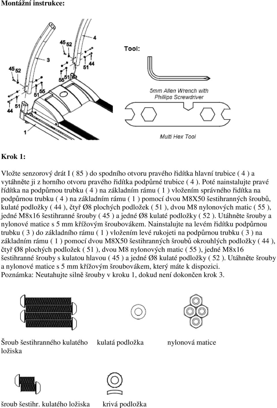 kulaté podložky ( 44 ), čtyř Ø8 plochých podložek ( 51 ), dvou M8 nylonových matic ( 55 ), jedné M8x16 šestihranné šrouby ( 45 ) a jedné Ø8 kulaté podložky ( 52 ).