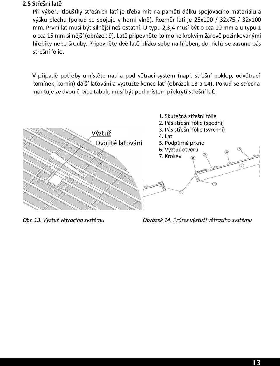 Připevněte dvě latě blízko sebe na hřeben, do nichž se zasune pás střešní fólie. V případě potřeby umístěte nad a pod větrací systém (např.