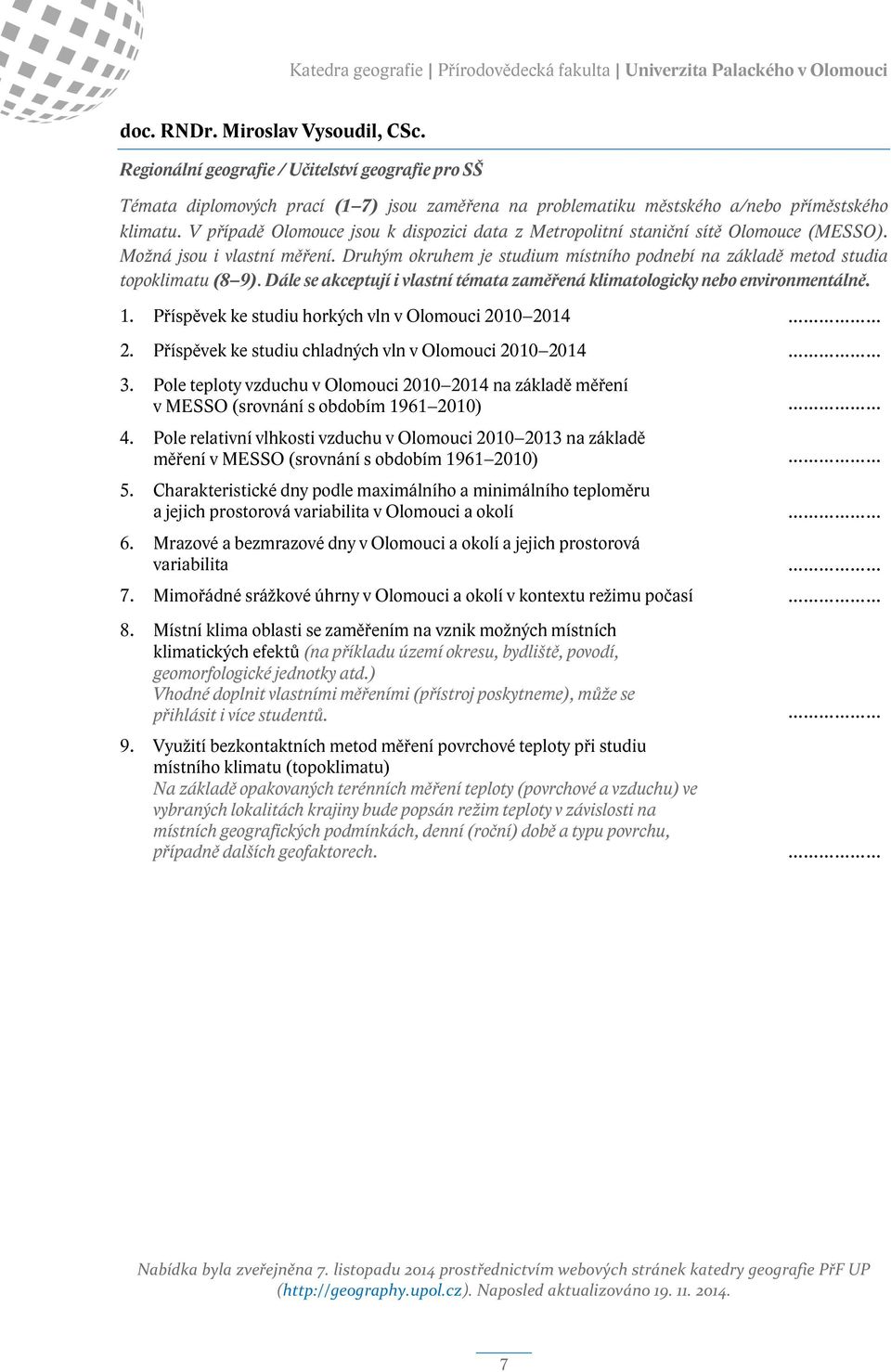 Druhým okruhem je studium místního podnebí na základě metod studia topoklimatu (8 9). Dále se akceptují i vlastní témata zaměřená klimatologicky nebo environmentálně. 1.