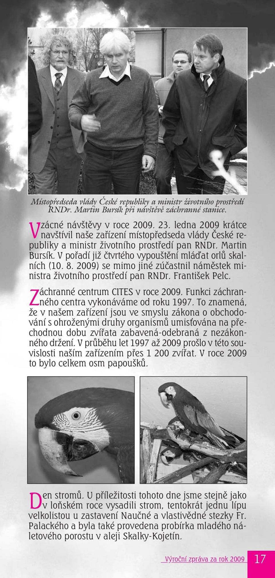 2009) se mimo jiné zúčastnil náměstek ministra životního prostředí pan RNDr. František Pelc. áchranné centrum CITES v roce 2009. Funkci záchran- centra vykonáváme od roku 1997.