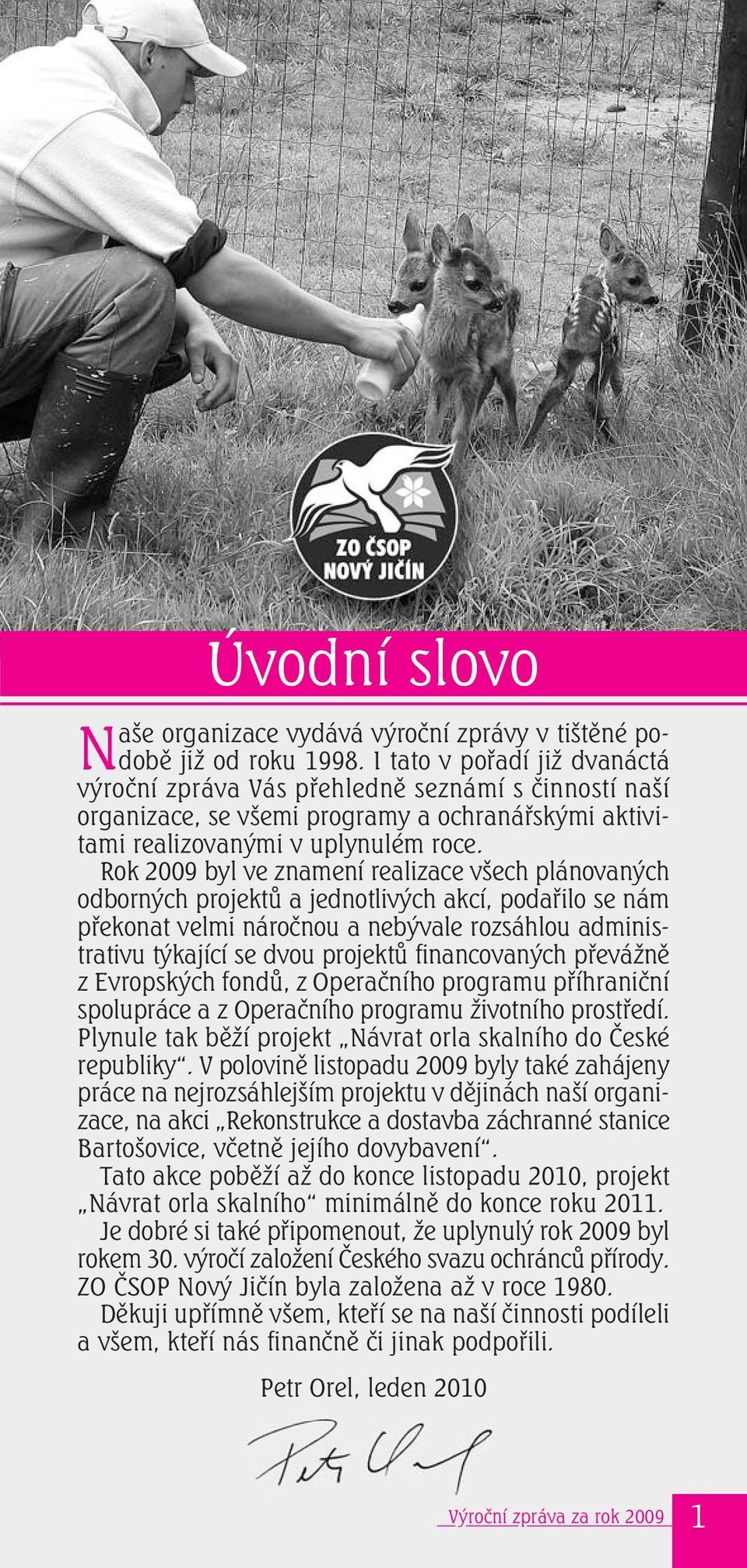 Rok 2009 byl ve znamení realizace všech plánovaných odborných projektů a jednotlivých akcí, podařilo se nám překonat velmi náročnou a nebývale rozsáhlou administrativu týkající se dvou projektů