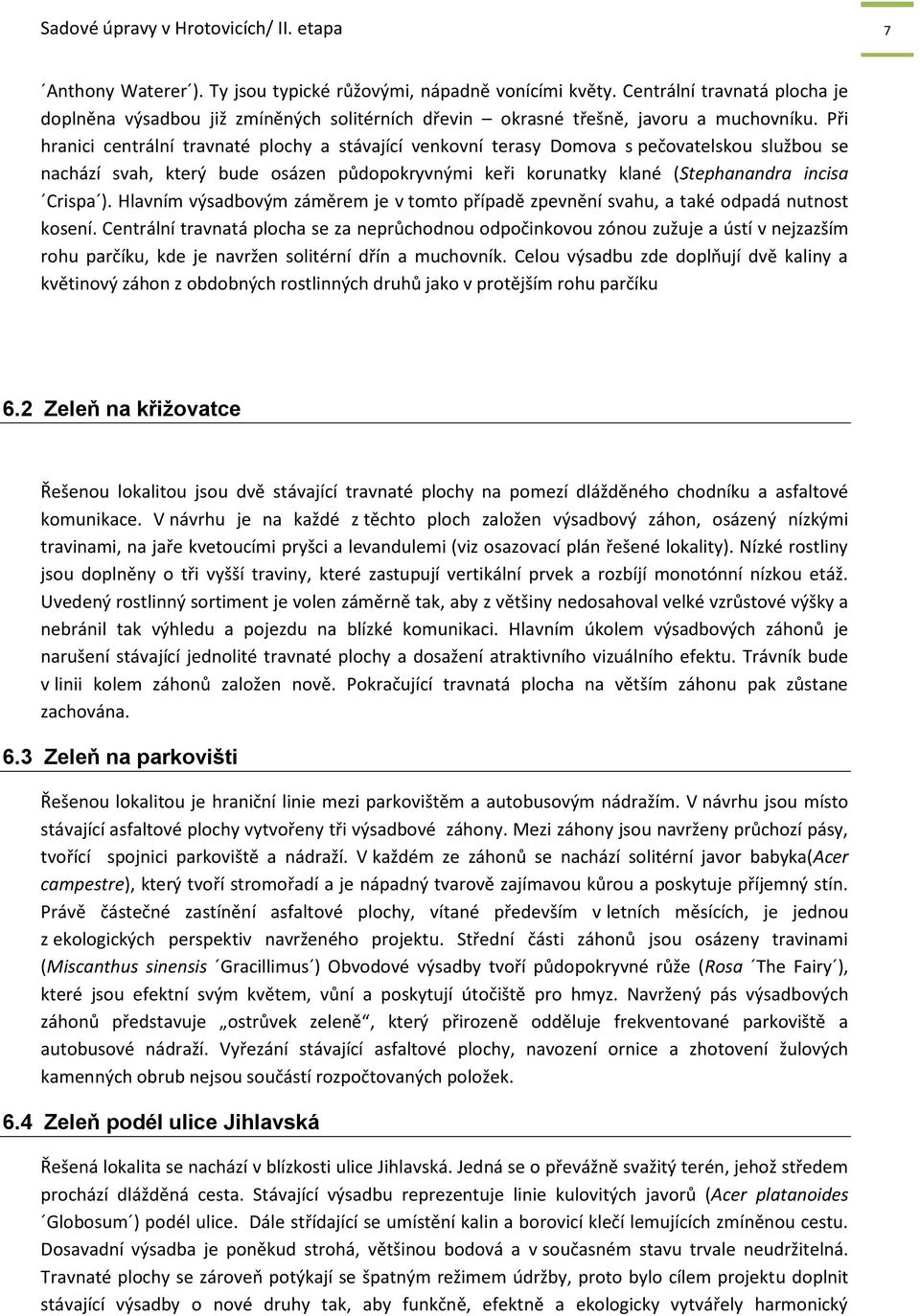 Při hranici centrální travnaté plochy a stávající venkovní terasy Domova s pečovatelskou službou se nachází svah, který bude osázen půdopokryvnými keři korunatky klané (Stephanandra incisa Crispa ).