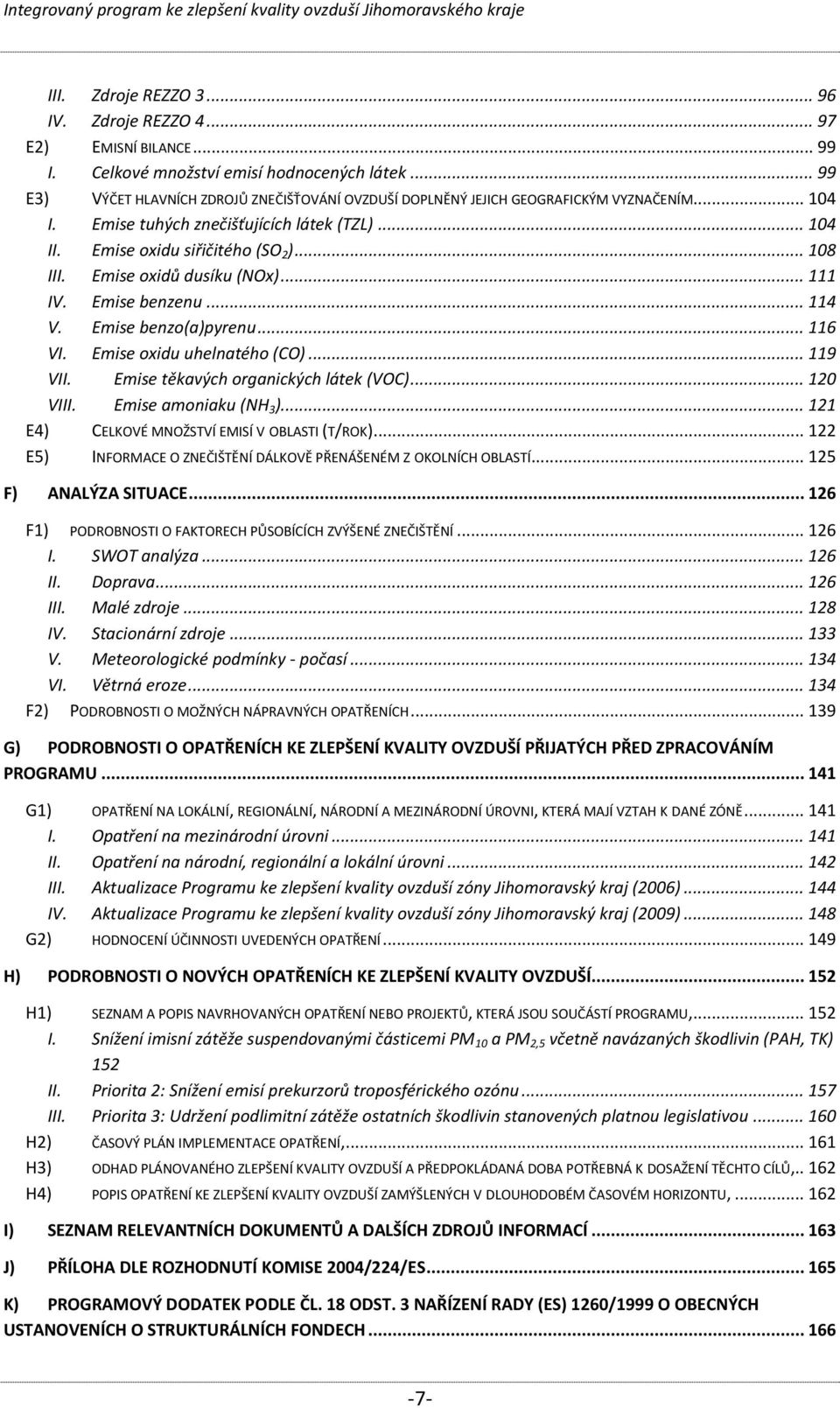 Emise oxidů dusíku (NOx)... 111 IV. Emise benzenu... 114 V. Emise benzo(a)pyrenu... 116 VI. Emise oxidu uhelnatého (CO)... 119 VII. Emise těkavých organických látek (VOC)... 120 VIII.
