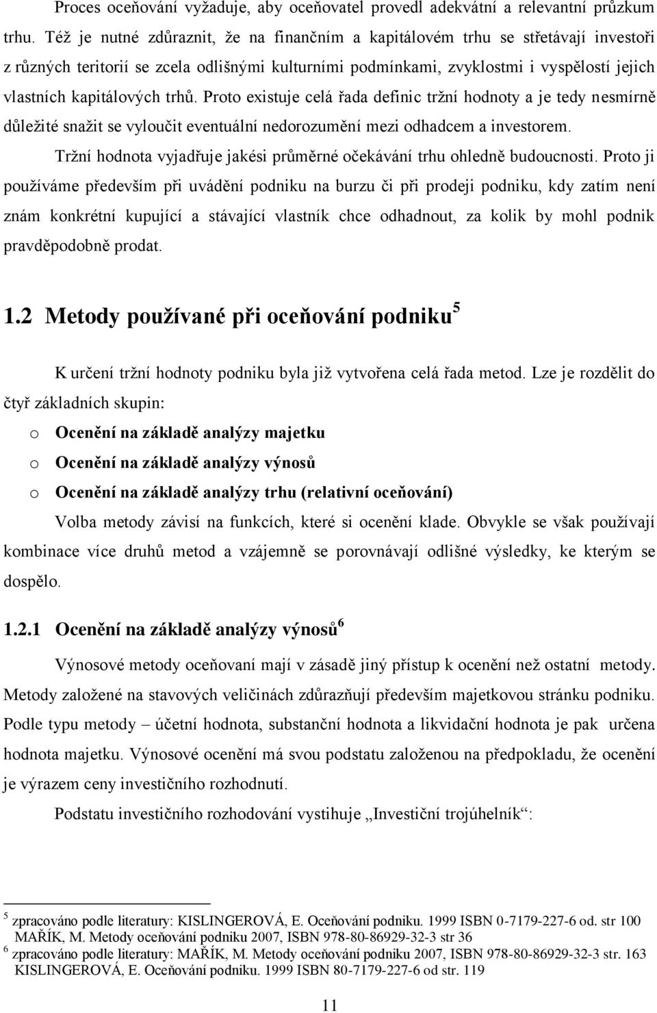 trhů. Proto existuje celá řada definic tržní hodnoty a je tedy nesmírně důležité snažit se vyloučit eventuální nedorozumění mezi odhadcem a investorem.