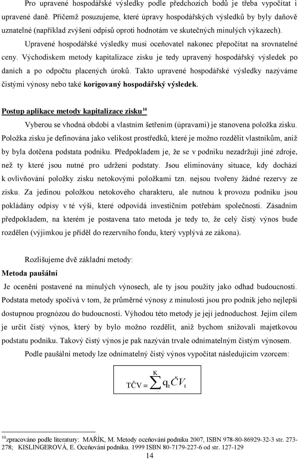 Upravené hospodářské výsledky musí oceňovatel nakonec přepočítat na srovnatelné ceny.