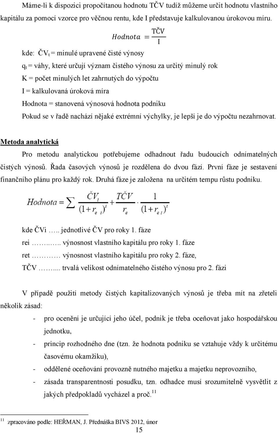 stanovená výnosová hodnota podniku Pokud se v řadě nachází nějaké extrémní výchylky, je lepší je do výpočtu nezahrnovat.