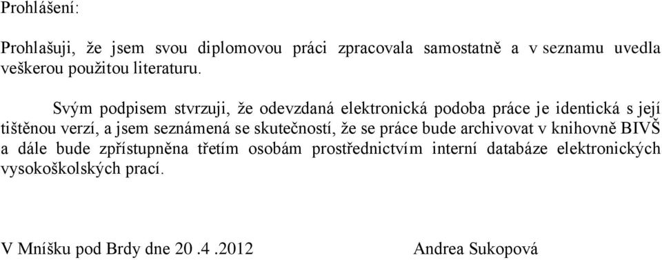 Svým podpisem stvrzuji, že odevzdaná elektronická podoba práce je identická s její tištěnou verzí, a jsem