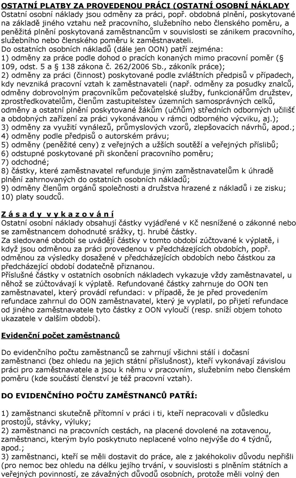 členského poměru k zaměstnavateli. Do ostatních osobních nákladů (dále jen OON) patří zejména: 1) odměny za práce podle dohod o pracích konaných mimo pracovní poměr ( 109, odst. 5 a 138 zákona č.