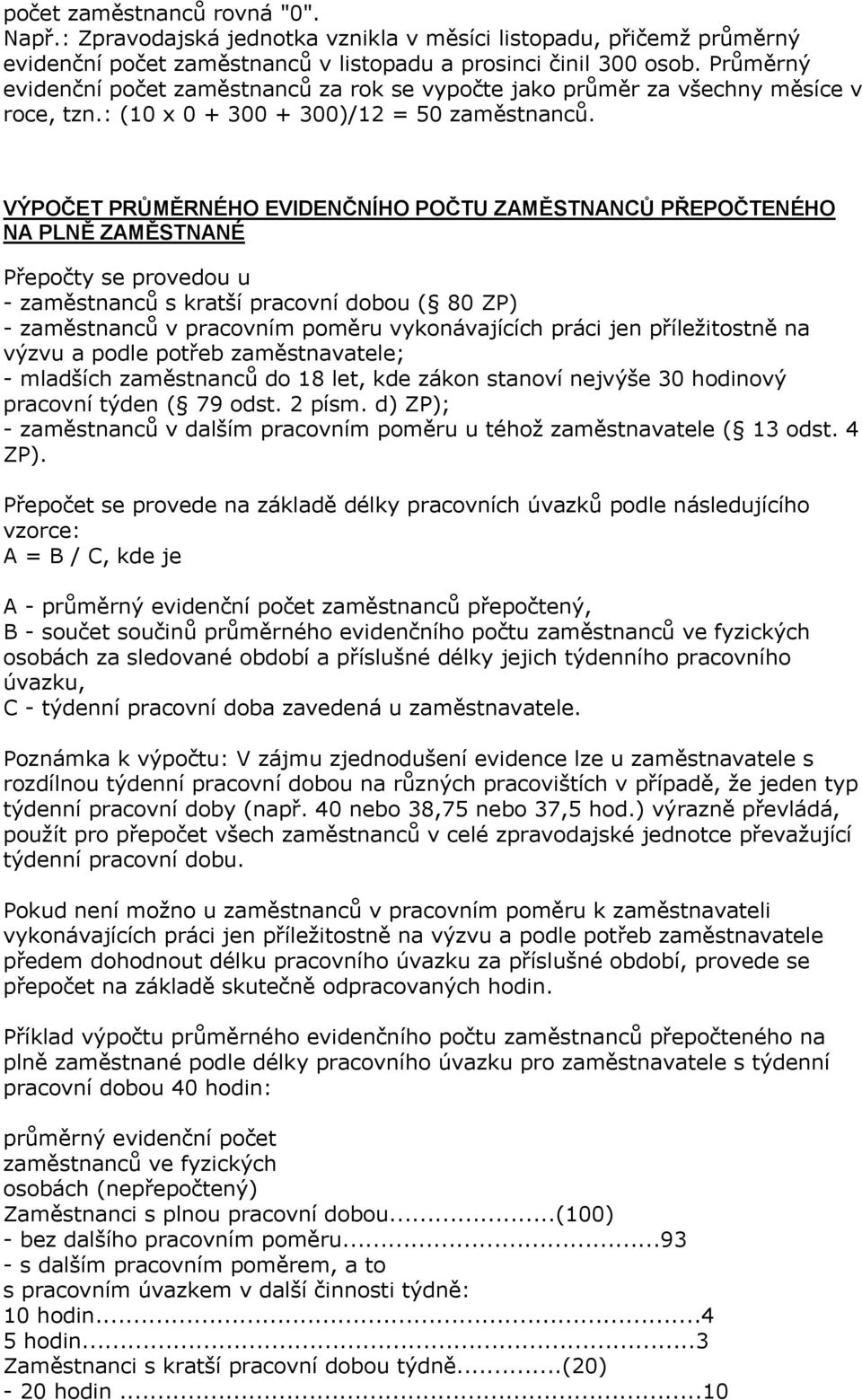 VÝPOČET PRŮMĚRNÉHO EVIDENČNÍHO POČTU ZAMĚSTNANCŮ PŘEPOČTENÉHO NA PLNĚ ZAMĚSTNANÉ Přepočty se provedou u - zaměstnanců s kratší pracovní dobou ( 80 ZP) - zaměstnanců v pracovním poměru vykonávajících