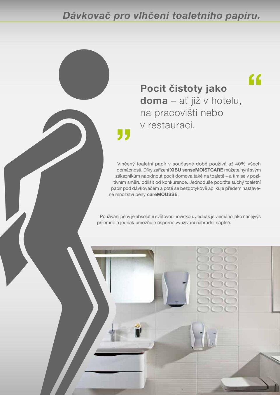 Díky zařízení XIBU sensemoistcare můžete nyní svým zákazníkům nabídnout pocit domova také na toaletě a tím se v pozitivním směru odlišit od konkurence.