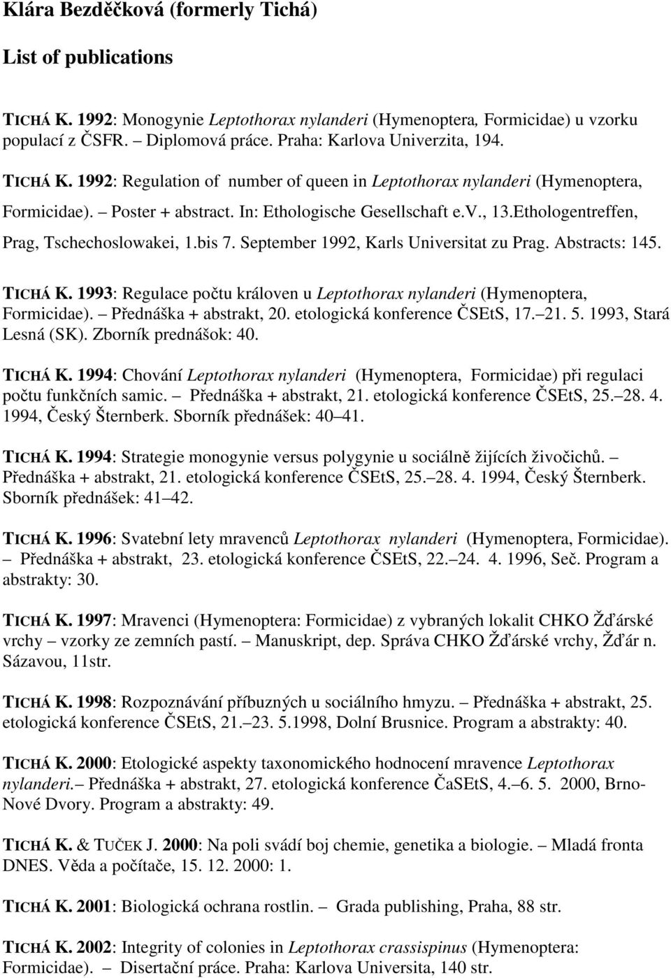 Ethologentreffen, Prag, Tschechoslowakei, 1.bis 7. September 1992, Karls Universitat zu Prag. Abstracts: 145. TICHÁ K. 1993: Regulace počtu královen u Leptothorax nylanderi (Hymenoptera, Formicidae).