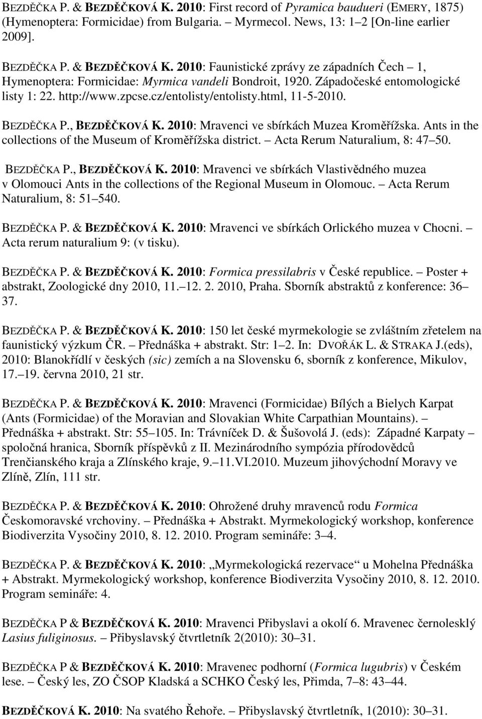 Ants in the collections of the Museum of Kroměřížska district. Acta Rerum Naturalium, 8: 47 50. BEZDĚČKA P., BEZDĚČKOVÁ K.