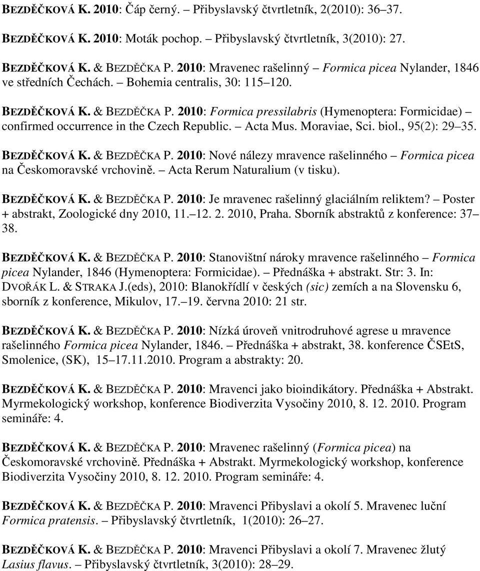 2010: Formica pressilabris (Hymenoptera: Formicidae) confirmed occurrence in the Czech Republic. Acta Mus. Moraviae, Sci. biol., 95(2): 29 35. BEZDĚČKOVÁ K. & BEZDĚČKA P.