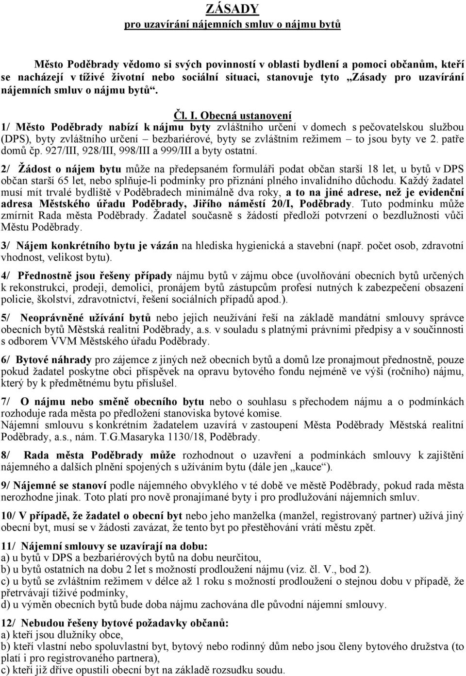 Obecná ustanovení 1/ Město Poděbrady nabízí k nájmu byty zvláštního určení v domech s pečovatelskou službou (DPS), byty zvláštního určení bezbariérové, byty se zvláštním režimem to jsou byty ve 2.