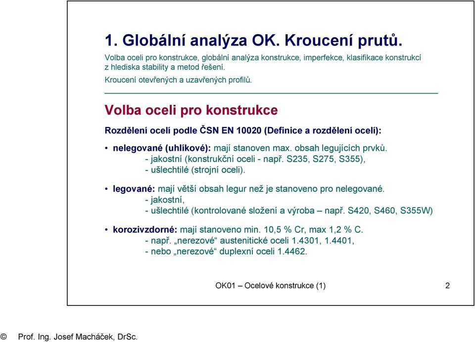 obsah legujících prvků. - jakostní (konstrukční oceli - např. S235, S275, S355), - ušlechtilé (strojní oceli). legované: mají větší obsah legur než je stanoveno pro nelegované.