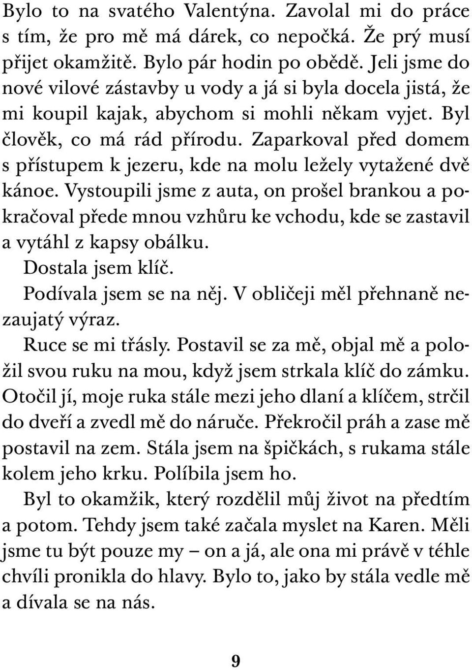 Zaparkoval před domem s přístupem k jezeru, kde na molu ležely vytažené dvě kánoe.