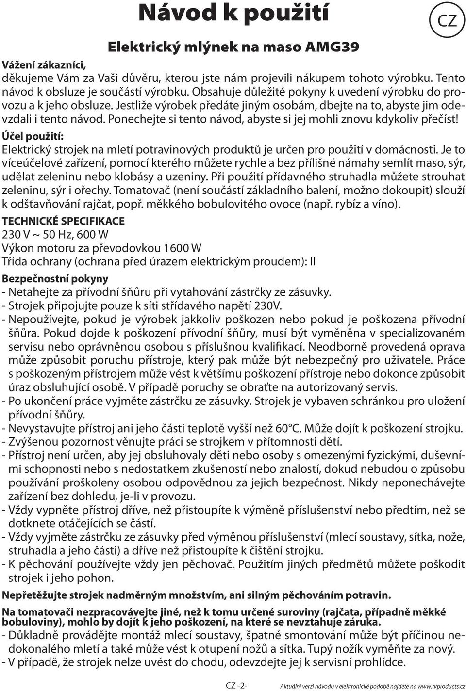 Ponechejte si tento návod, abyste si jej mohli znovu kdykoliv přečíst! Účel použití: Elektrický strojek na mletí potravinových produktů je určen pro použití v domácnosti.