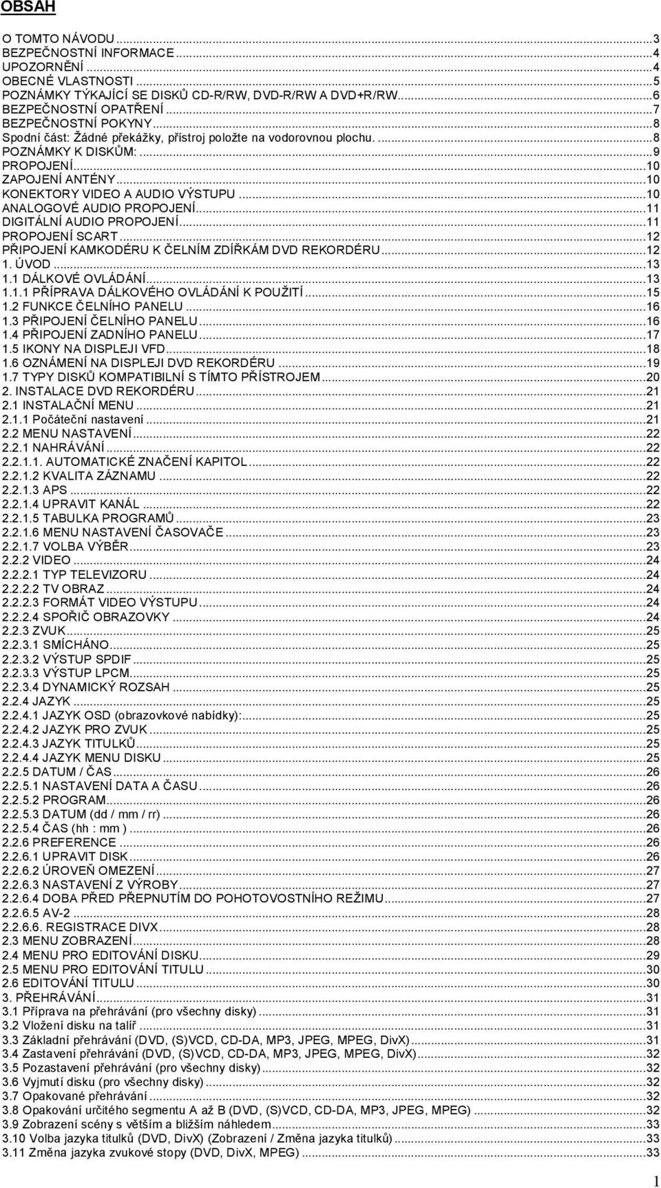 ..11 DIGITÁLNÍ AUDIO PROPOJENÍ...11 PROPOJENÍ SCART...12 PŘIPOJENÍ KAMKODÉRU K ČELNÍM ZDÍŘKÁM DVD REKORDÉRU...12 1. ÚVOD...13 1.1 DÁLKOVÉ OVLÁDÁNÍ...13 1.1.1 PŘÍPRAVA DÁLKOVÉHO OVLÁDÁNÍ K POUŽITÍ.