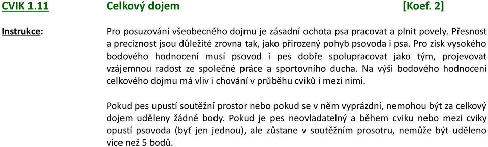 Pro zisk vysokého bodového hodnocení musí psovod i pes dobře spolupracovat jako tým, projevovat vzájemnou radost ze společné práce a sportovního ducha.