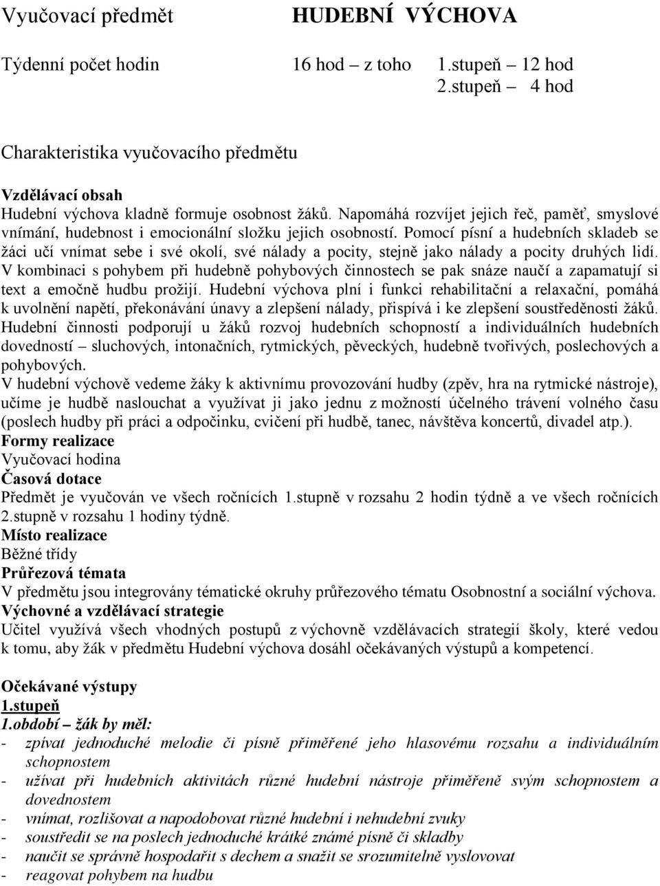 Pomocí písní a hudebních skladeb se žáci učí vnímat sebe i své okolí, své nálady a pocity, stejně jako nálady a pocity druhých lidí.