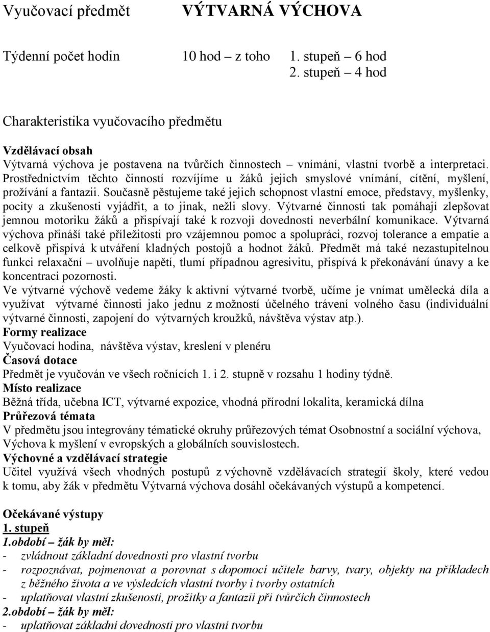 Prostřednictvím těchto činností rozvíjíme u žáků jejich smyslové vnímání, cítění, myšlení, prožívání a fantazii.